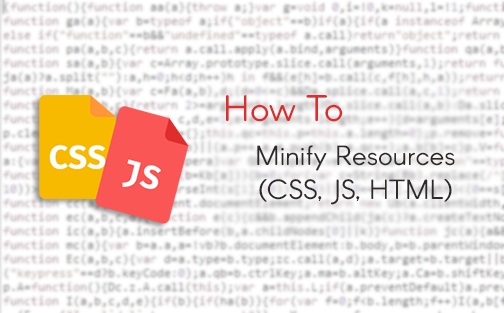 5 Tips On How To Minify CSS and JavaScript Codes On Your Website