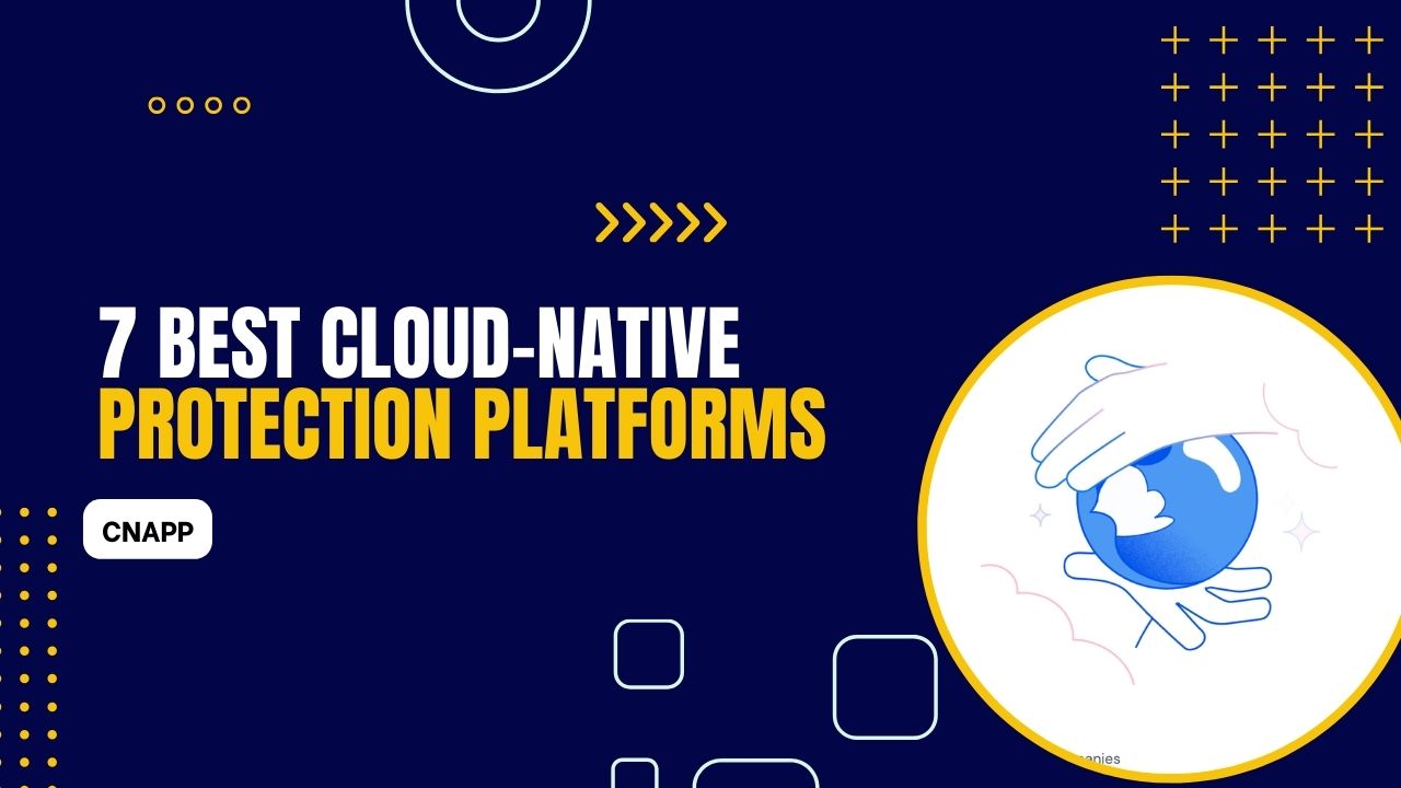9 Best Cloud-Native Application Protection Platforms in 2024