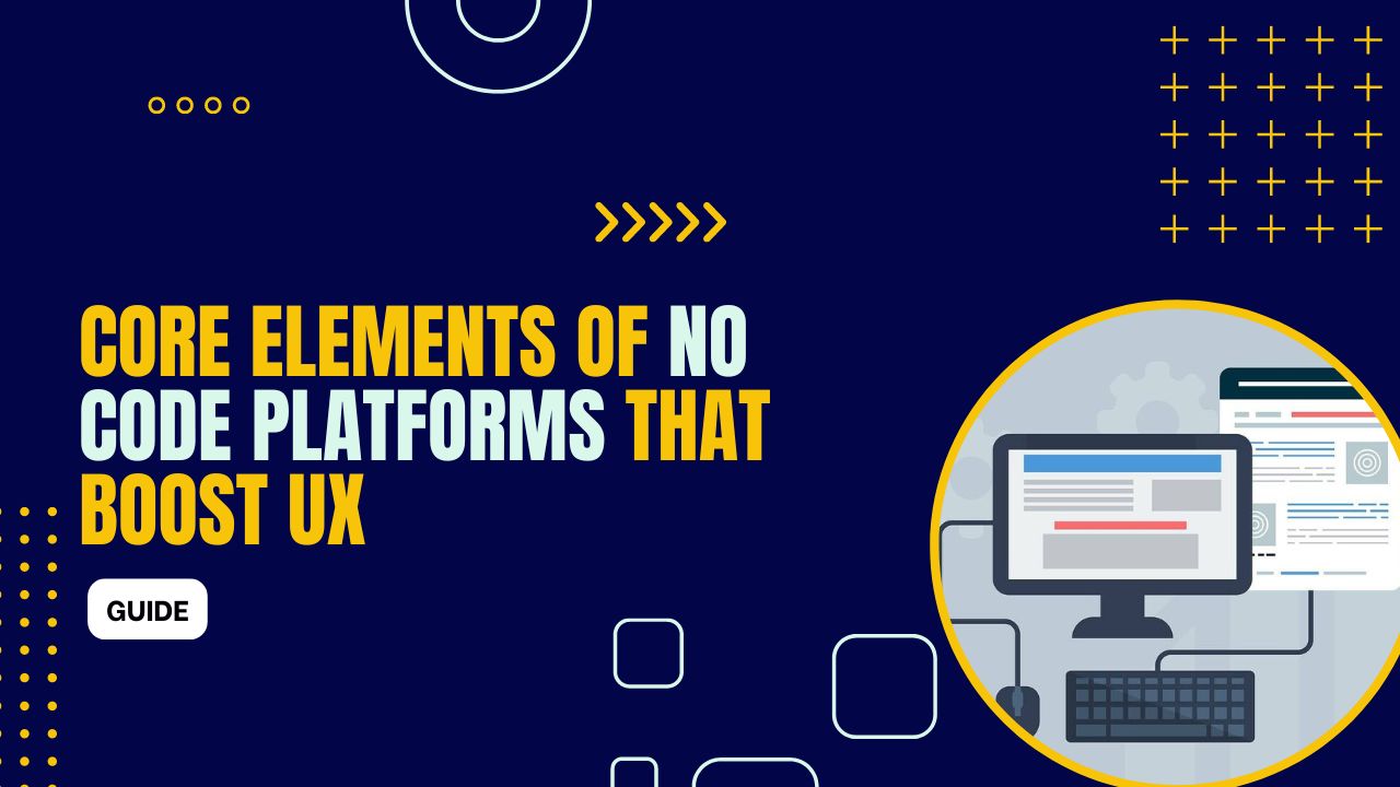 Core Elements of No Code Platforms That Boost UX