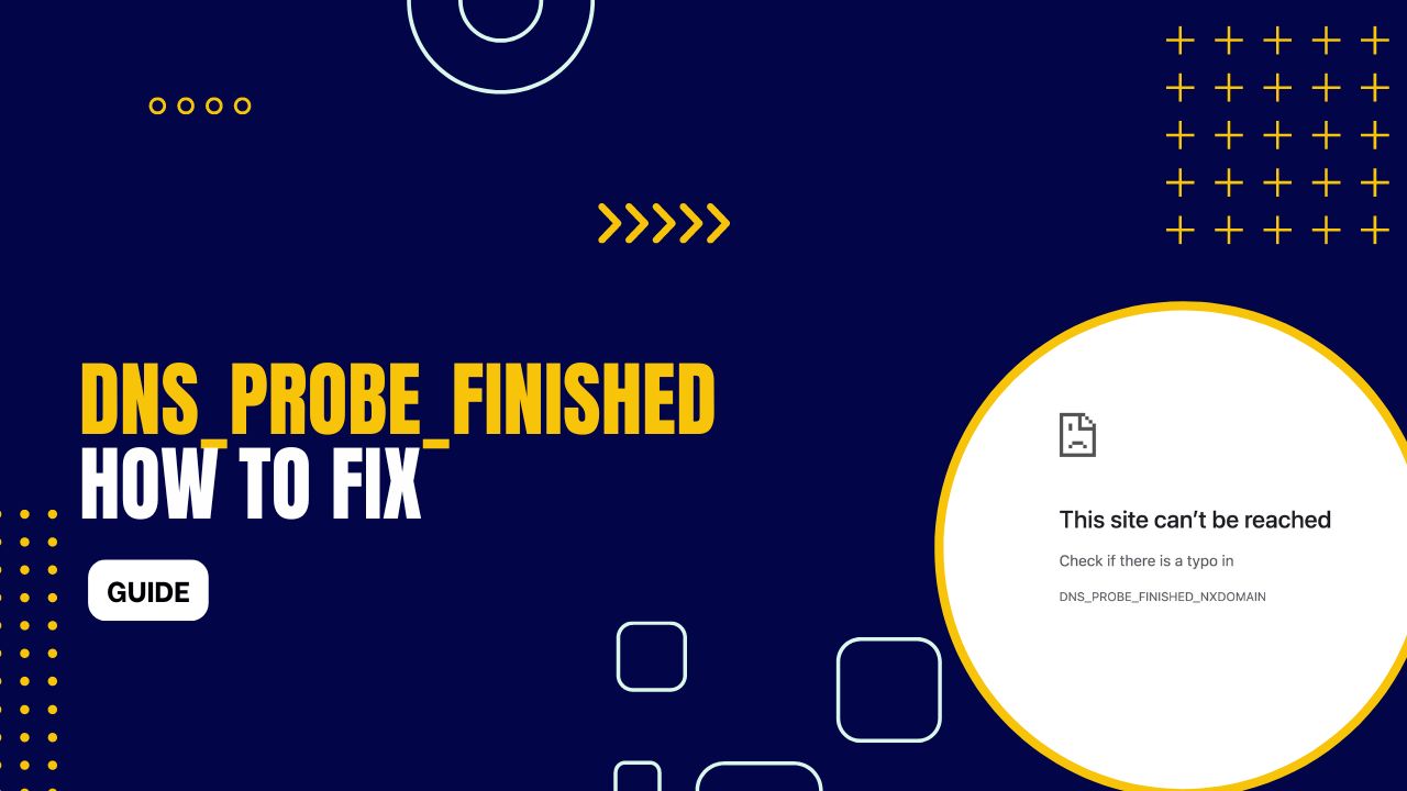 DNS_PROBE_FINISHED_NXDOMAIN: What It Is and How to Fix It