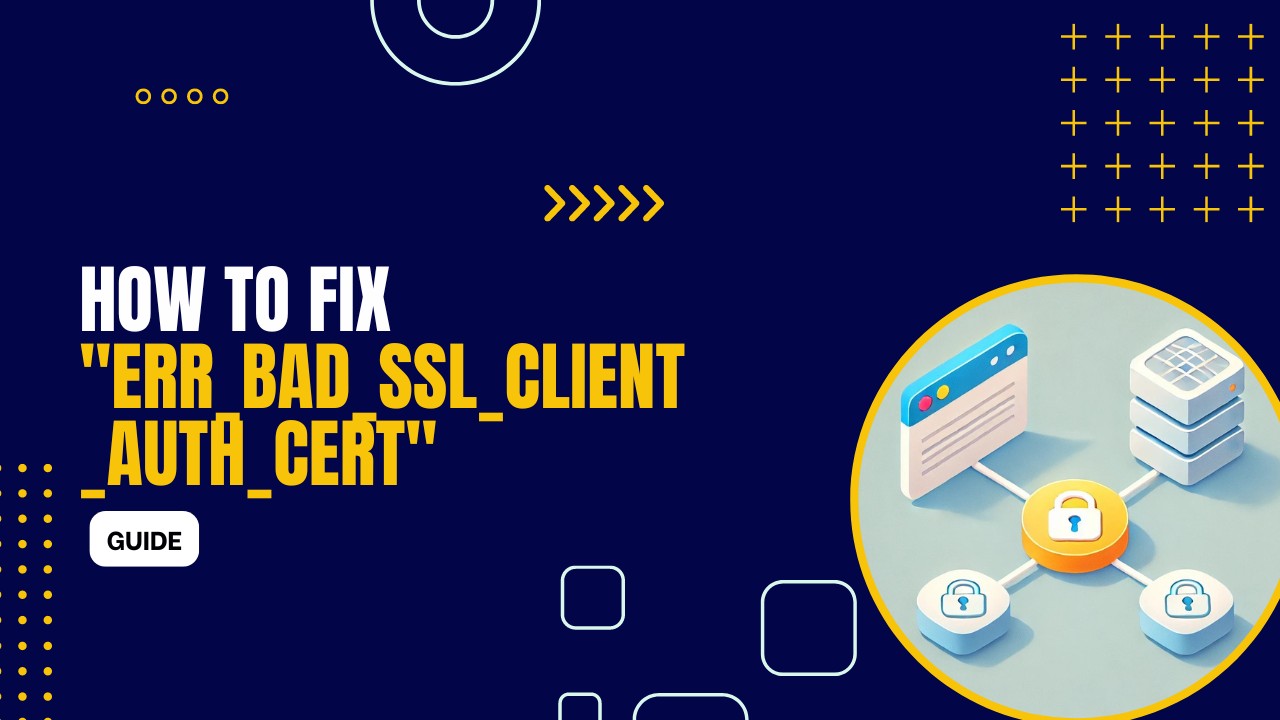 How to fix “ERR_BAD_SSL_CLIENT_AUTH_CERT”